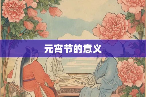 元宵节的意义 元宵节的意义