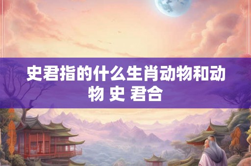 史君指的什么生肖动物和动物 史 君合