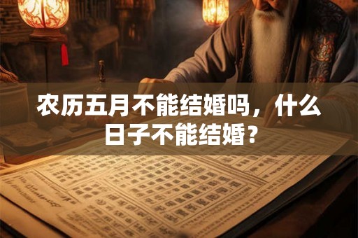 农历五月不能结婚吗，什么日子不能结婚？