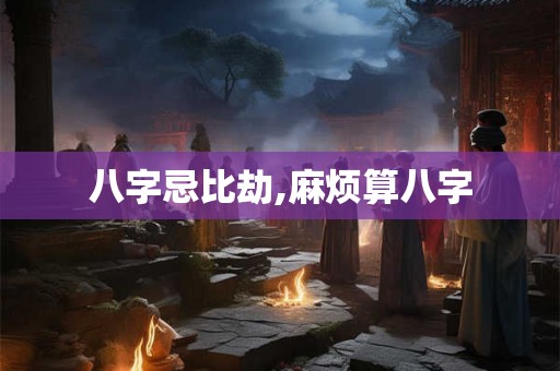 八字忌比劫,麻烦算八字