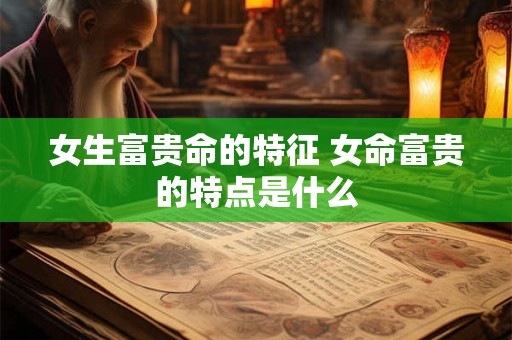女生富贵命的特征 女命富贵的特点是什么