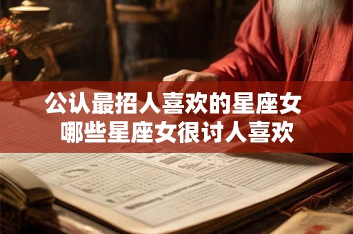 公认最招人喜欢的星座女 哪些星座女很讨人喜欢