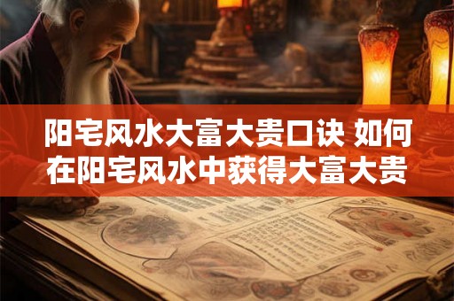 阳宅风水大富大贵口诀 如何在阳宅风水中获得大富大贵