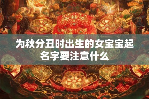 为秋分丑时出生的女宝宝起名字要注意什么