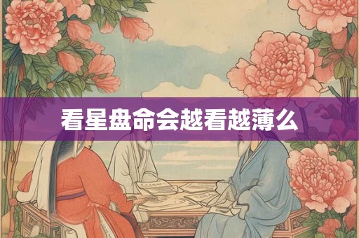 看星盘命会越看越薄么