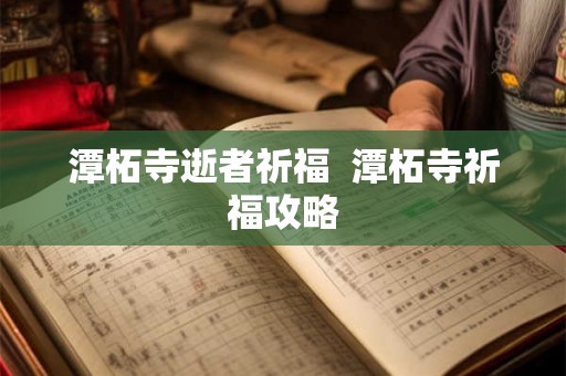 潭柘寺逝者祈福 潭柘寺祈福攻略 潭柘寺逝者祈福 潭柘寺祈福攻略