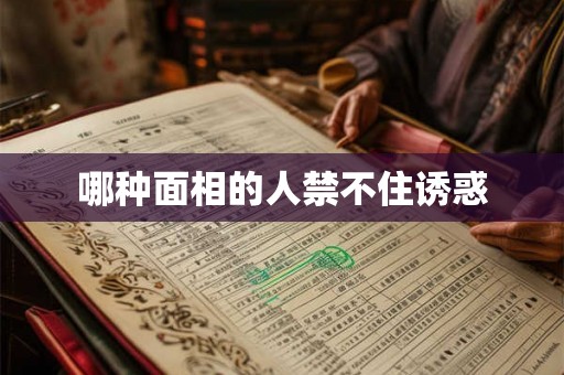 哪种面相的人禁不住诱惑 哪种面相的人禁不住诱惑