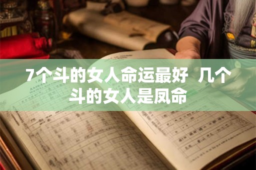7个斗的女人命运最好  几个斗的女人是凤命