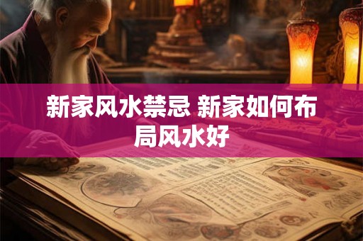 新家风水禁忌 新家如何布局风水好