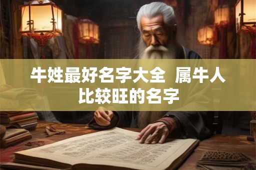 牛姓最好名字大全  属牛人比较旺的名字