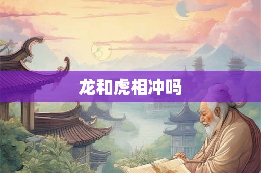 龙和虎相冲吗