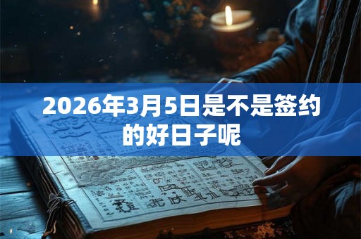 2026年3月5日是不是签约的好日子呢