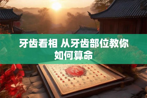 牙齿看相 从牙齿部位教你如何算命
