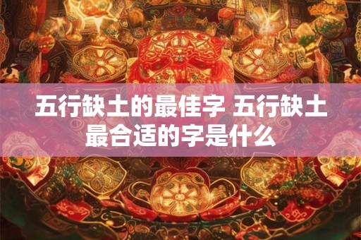 五行缺土的最佳字 五行缺土最合适的字是什么