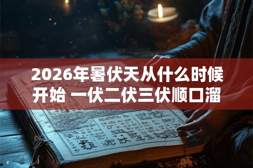 2026年暑伏天从什么时候开始 一伏二伏三伏顺口溜