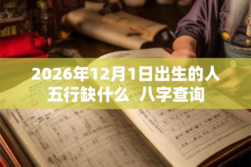 2026年12月1日出生的人五行缺什么  八字查询
