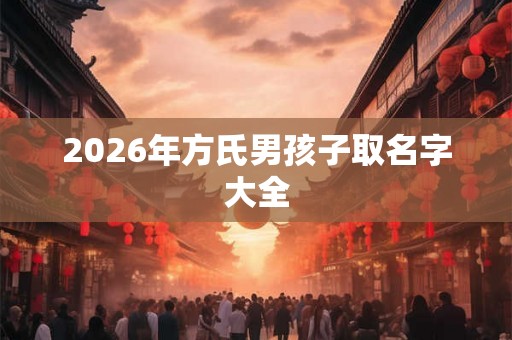 2026年方氏男孩子取名字大全
