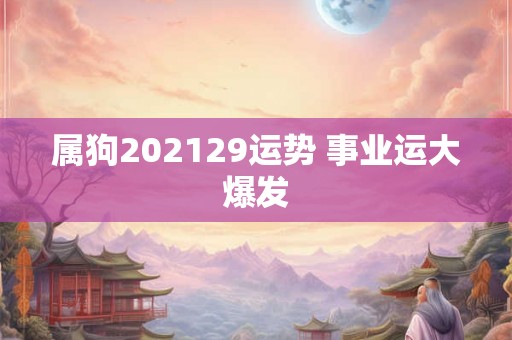 属狗202129运势 事业运大爆发