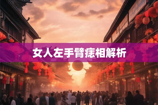 女人左手臂痣相解析