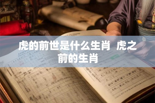 虎的前世是什么生肖  虎之前的生肖