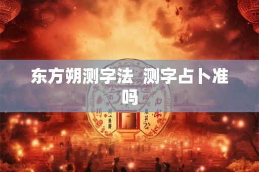 东方朔测字法  测字占卜准吗