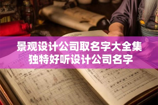 景观设计公司取名字大全集 独特好听设计公司名字