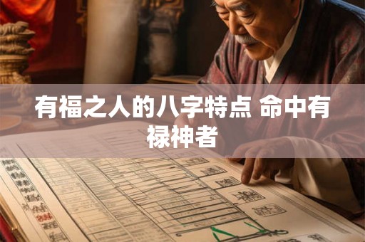 有福之人的八字特点 命中有禄神者