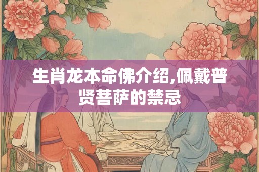 生肖龙本命佛介绍,佩戴普贤菩萨的禁忌