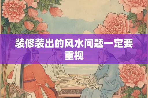 装修装出的风水问题一定要重视