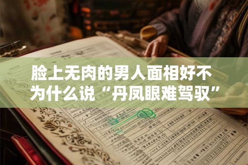 脸上无肉的男人面相好不 为什么说“丹凤眼难驾驭”