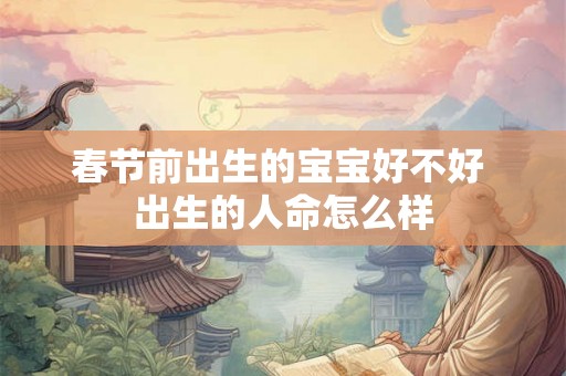 春节前出生的宝宝好不好 出生的人命怎么样