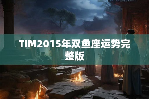 TIM2015年双鱼座运势完整版