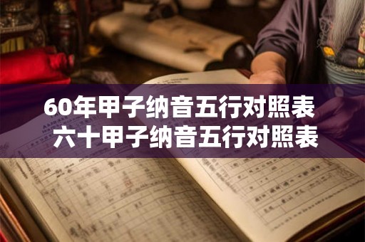 60年甲子纳音五行对照表  六十甲子纳音五行对照表