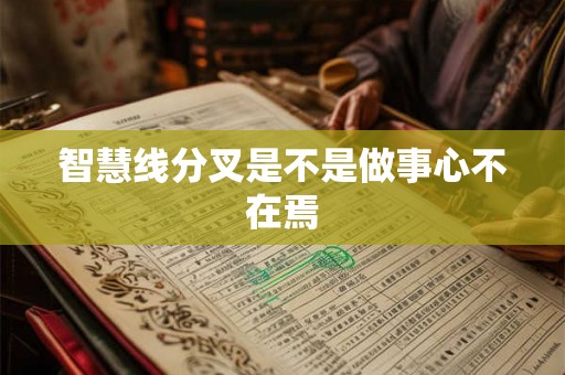 智慧线分叉是不是做事心不在焉