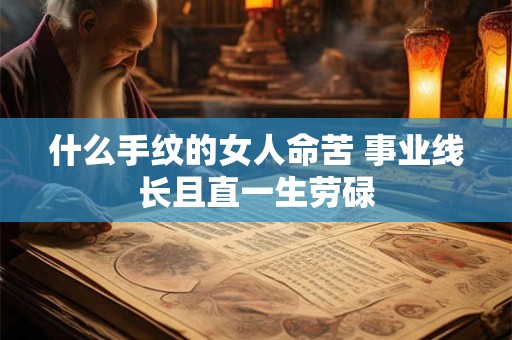 什么手纹的女人命苦 事业线长且直一生劳碌