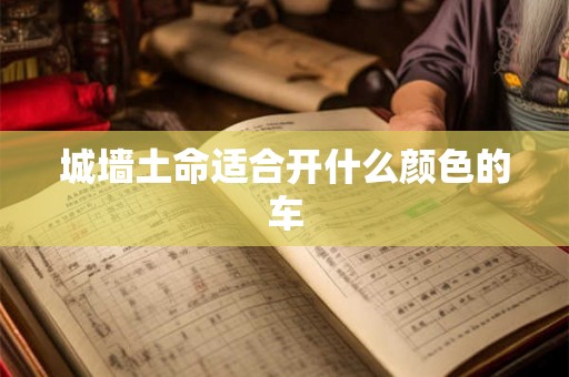 城墙土命适合开什么颜色的车