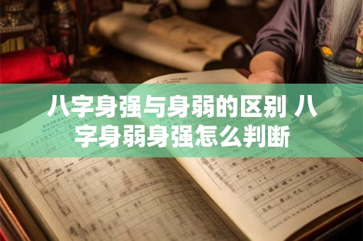 八字身强与身弱的区别 八字身弱身强怎么判断