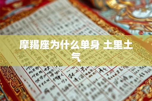 摩羯座为什么单身 土里土气 摩羯座为什么单身 土里土气