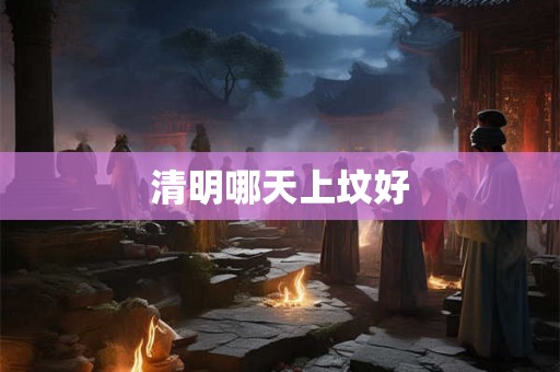 清明哪天上坟好
