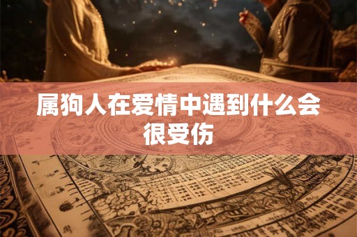 属狗人在爱情中遇到什么会很受伤