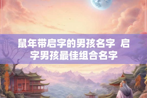 鼠年带启字的男孩名字  启字男孩最佳组合名字