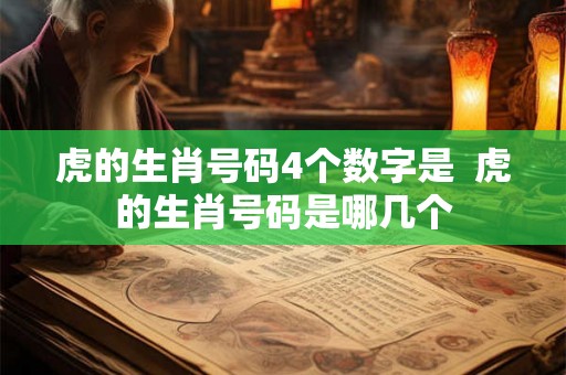 虎的生肖号码4个数字是  虎的生肖号码是哪几个