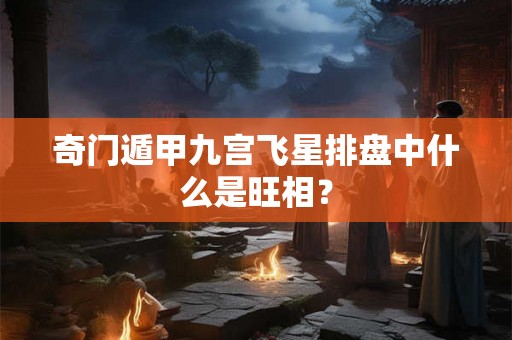 奇门遁甲九宫飞星排盘中什么是旺相？