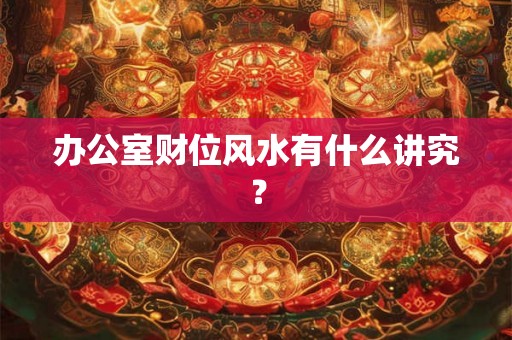 办公室财位风水有什么讲究？