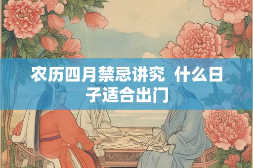 农历四月禁忌讲究  什么日子适合出门