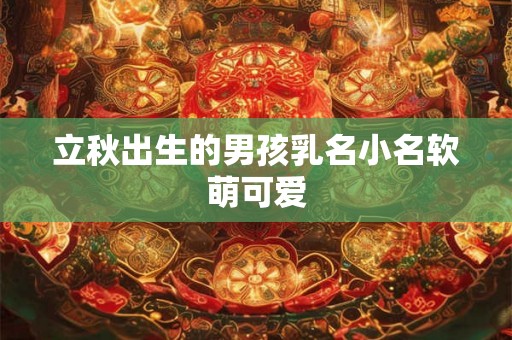 立秋出生的男孩乳名小名软萌可爱