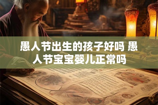 愚人节出生的孩子好吗 愚人节宝宝婴儿正常吗