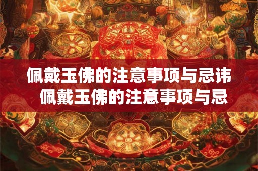 佩戴玉佛的注意事项与忌讳  佩戴玉佛的注意事项与忌讳