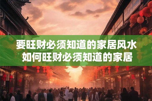 要旺财必须知道的家居风水 如何旺财必须知道的家居风水