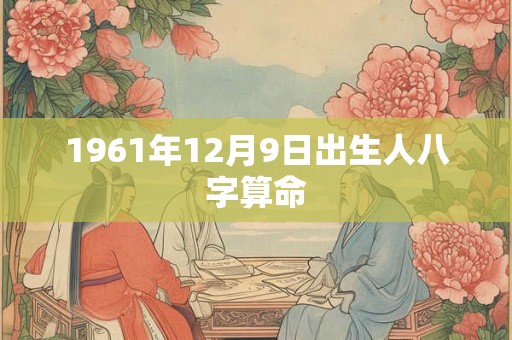 1961年12月9日出生人八字算命